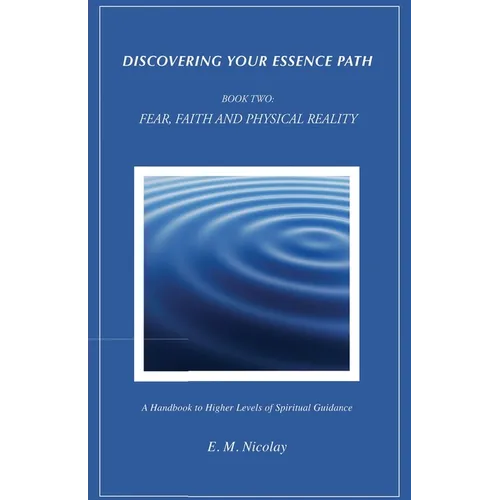 Discovering Your Essence Path, Book Two: Fear, Faith And Physical Reality -2: A Handbook To Higher Levels Of Spiritual Guidance - Paperback | Books | Wiccan Center
