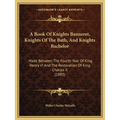 A Book Of Knights Banneret, Knights Of The Bath, And Knights Bachelor: Made Between The Fourth Year Of King Henry VI And The Restoration Of King Charl - Paperback | Books | Wiccan Center