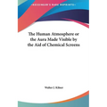 The Human Atmosphere or the Aura Made Visible by the Aid of Chemical Screens - Hardcover
