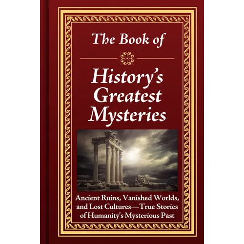 The Book of History's Greatest Mysteries: Ancient Ruins, Vanished Worlds, and Lost Cultures - True Stories of Humanity's Mysterious Past - Hardcover | Books | Wiccan Center