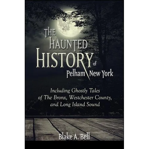 The Haunted History of Pelham, New York: Including Ghostly Tales of The Bronx, Westchester County, and Long Island Sound - Paperback | Books | Wiccan Center