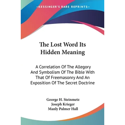 The Lost Word Its Hidden Meaning: A Correlation Of The Allegory And Symbolism Of The Bible With That Of Freemasonry And An Exposition Of The Secret Do - Paperback | Books | Wiccan Center