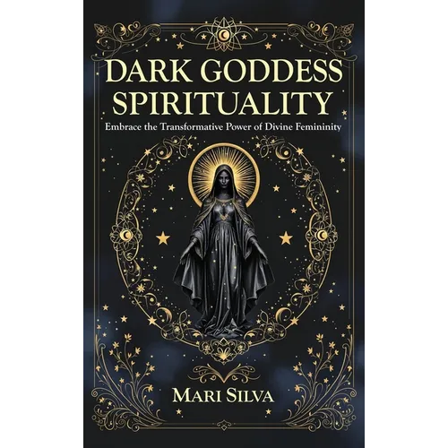 Dark Goddess Spirituality: Embrace the Transformative Power of Divine Femininity - Hardcover | Books | Wiccan Center