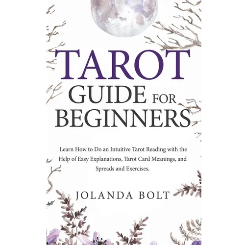 Tarot Guide For Beginners: Learn How to Do an Intuitive Tarot Reading with the Help of Easy Explanations, Tarot Card Meanings, and Spreads and Exercis - Paperback | Books | Wiccan Center