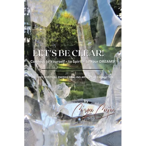 LET'S BE CLEAR! Connect to Yourself - to Spirit- to Your DREAMS!: Ancient Spiritual Energy Healing Arts & Bio-Energetics - Paperback | Books | Wiccan Center