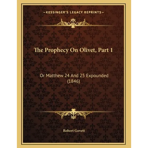 The Prophecy On Olivet, Part 1: Or Matthew 24 And 25 Expounded (1846) - Paperback | Books | Wiccan Center