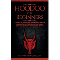 Hoodoo for Beginners: Connect To The Ancient Spirit World of Africa & Manifest Success With Spells, Root Magic, Conjuring, Herbs, Traditions, History - Paperback | Books | Wiccan Center