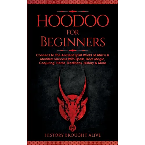 Hoodoo for Beginners: Connect To The Ancient Spirit World of Africa & Manifest Success With Spells, Root Magic, Conjuring, Herbs, Traditions, History - Paperback | Books | Wiccan Center