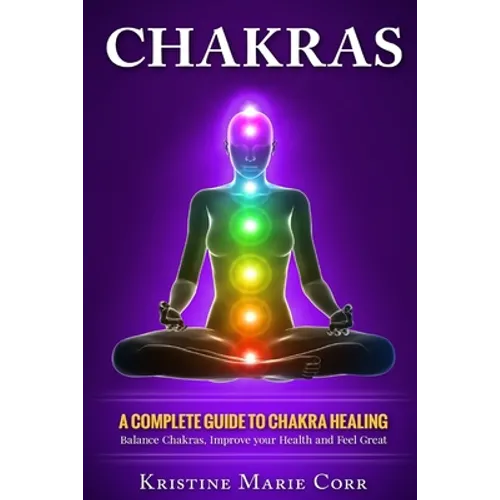 Chakras: A Complete Guide to Chakra Healing: Balance Chakras, Improve your Health and Feel Great - Paperback | Books | Wiccan Center