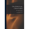 On Spiritual Creatures: De Spiritualibus Creaturis - Paperback
