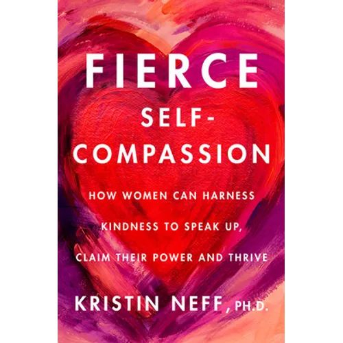 Fierce Self-Compassion: How to Harness Kindness to Speak Up, Claim Your Power, and Thrive - Hardcover | Books | Wiccan Center