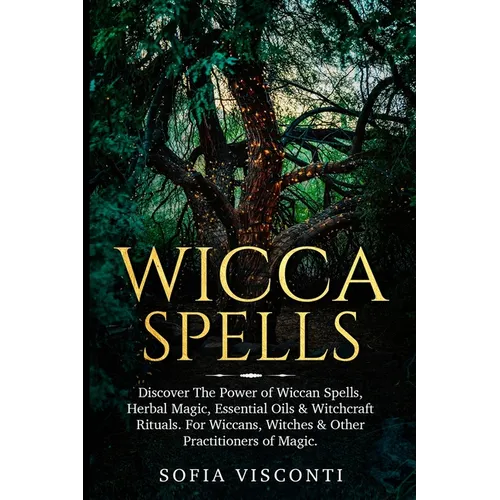 Wicca Spells: Discover The Power of Wiccan Spells, Herbal Magic, Essential Oils & Witchcraft Rituals. For Wiccans, Witches & Other Practitioners of Ma - Paperback | Books | Wiccan Center