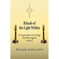 Rituals of the Light Within: A Compendium of Writings from the Magical Work of Elizabeth Anderton Fox - Paperback | Books | Wiccan Center