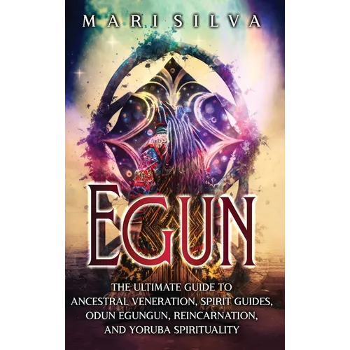 Egun: The Ultimate Guide to Ancestral Veneration, Spirit Guides, Odun Egungun, Reincarnation, and Yoruba Spirituality - Hardcover | Books | Wiccan Center