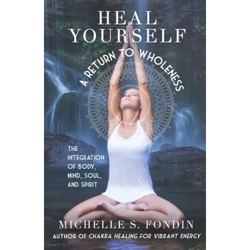 Heal Yourself: A Return to Wholeness: The Integration of Body, Mind, Soul, & Spirit - Paperback | Books | Wiccan Center
