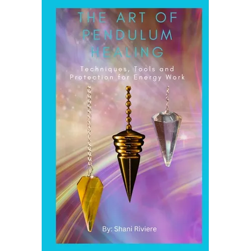 The Art of Pendulum Healing: Techniques, Tools and Protection for Energy Work - Paperback | Books | Wiccan Center