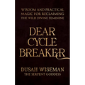 Dear Cycle Breaker: Wisdom and Practical Magic for Reclaiming the Wild Divine Feminine - Paperback | Books | Wiccan Center