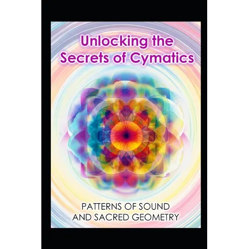 Unlocking the Secrets of Cymatics: Patterns of Sound and Sacred Geometry - Paperback | Books | Wiccan Center