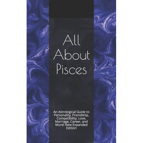 All About Pisces: An Astrological Guide to Personality, Friendship, Compatibility, Love, Marriage, Career, and More! New Expanded Editio - Paperback | Books | Wiccan Center