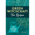 Green Witchcraft Tea Recipes: 60 Magical Brews for Love, Healing, and Growth - Paperback | Books | Wiccan Center