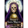 Secrets of Santa Muerte: A Guide to the Prayers, Spells, Rituals, and Hexes