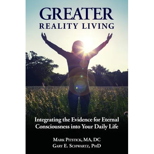 Greater Reality Living, 2nd Edition: Integrating the Evidence for Eternal Consciousness - Paperback | Books | Wiccan Center