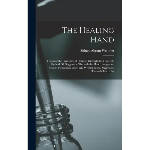The Healing Hand: Teaching the Principles of Healing Through the Threefold Method Of: Suggestion Through the Hand. Suggestion Through th - Hardcover | Books | Wiccan Center