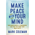Make Peace with Your Mind: How Mindfulness and Compassion Can Free You from Your Inner Critic - Paperback