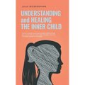 Understanding and Healing the Inner Child: How to recognize unresolved conflicts within yourself, get in touch with your inner child, strengthen and h - Paperback | Books | Wiccan Center