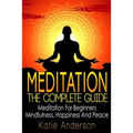Meditation: The Complete Guide: Meditation For Beginners, Mindfulness, Happiness & Peace - Paperback