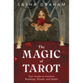 The Magic of Tarot: Your Guide to Intuitive Readings, Rituals, and Spells
