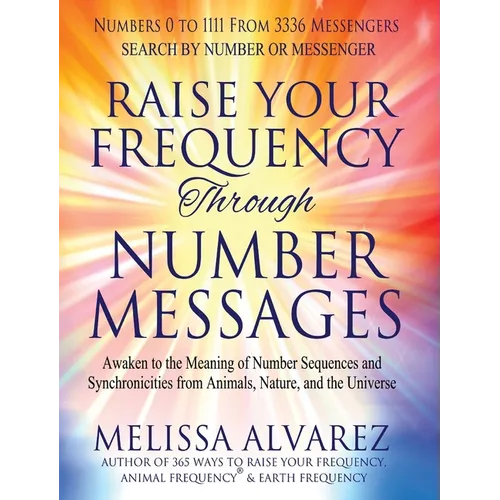 Raise Your Frequency Through Number Messages: Awaken to the Meaning of Number Sequences and Synchronicities from Animals, Nature, and the Universe - Hardcover | Books | Wiccan Center