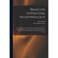 Braid on Hypnotism. Neurypnology; or, The Rationale of Nervous Sleep Considered in Relation to Animal Magnetism or Mesmerism and Illustrated by Numero - Paperback | Books | Wiccan Center