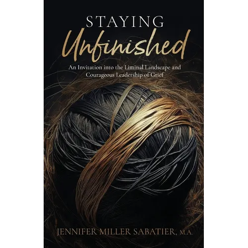 Staying Unfinished: An Invitation into the Liminal Landscape and Courageous Leadership of Grief - Paperback | Books | Wiccan Center