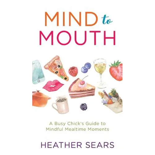 Mind to Mouth: A Busy Chick's Guide to Mindful Mealtime Moments - Hardcover | Books | Wiccan Center