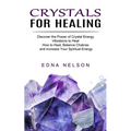 Crystals for Healing: Discover the Power of Crystal Energy Vibrations to Heal (How to Heal, Balance Chakras and Increase Your Spiritual Energy) - Paperback | Books | Wiccan Center