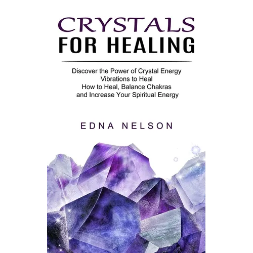Crystals for Healing: Discover the Power of Crystal Energy Vibrations to Heal (How to Heal, Balance Chakras and Increase Your Spiritual Energy) - Paperback | Books | Wiccan Center
