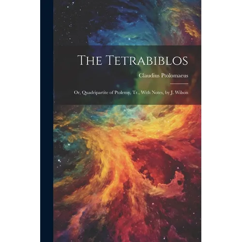 The Tetrabiblos: Or, Quadripartite of Ptolemy, Tr., With Notes, by J. Wilson - Paperback | Books | Wiccan Center