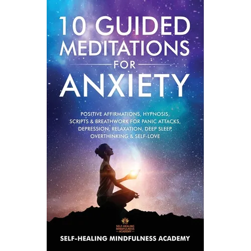10 Guided Meditations For Anxiety: Positive Affirmations, Hypnosis, Scripts & Breathwork For Panic Attacks, Depression, Relaxation, Deep Sleep, Overth - Paperback | Books | Wiccan Center