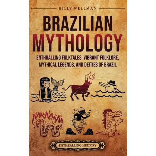 Brazilian Mythology: Enthralling Folktales, Vibrant Folklore, Mythical Legends, and Deities of Brazil - Hardcover | Books | Wiccan Center