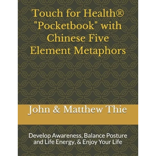 Touch for Health Pocketbook with Chinese 5 Element Metaphors: Develop Awareness, Balance Posture and Life Energy, & Enjoy Your Life - Paperback | Books | Wiccan Center