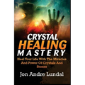Crystal Healing Mastery: Heal Your Life With The Miracles And Power Of Crystals And Stones - Paperback | Books | Wiccan Center