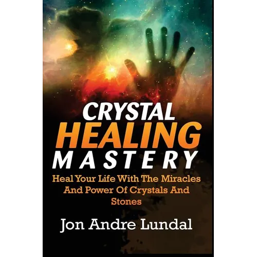 Crystal Healing Mastery: Heal Your Life With The Miracles And Power Of Crystals And Stones - Paperback | Books | Wiccan Center