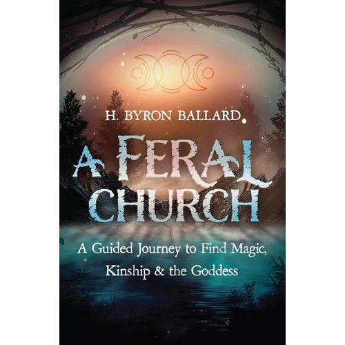 A Feral Church: A Guided Journey to Find Magic, Kinship & the Goddess - Paperback