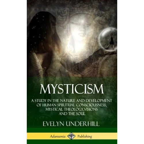 Mysticism: A Study in the Nature and Development of Human Spiritual Consciousness, Mystical Theology, Visions and the Soul (12th,