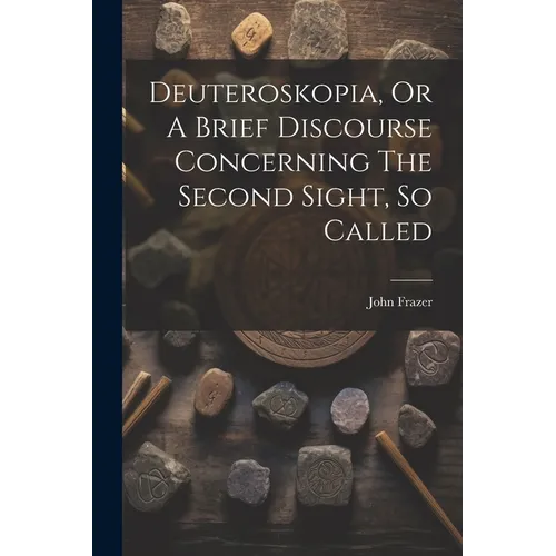 Deuteroskopia, Or A Brief Discourse Concerning The Second Sight, So Called - Paperback