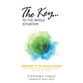 The Key...to the Whole Situation: Your Guide to the Akashic Records How to Use Spirituality to Support Health, Wellness, and Vitality - Paperback | Books | Wiccan Center