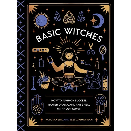 Basic Witches: How to Summon Success, Banish Drama, and Raise Hell with Your Coven - Hardcover | Books | Wiccan Center