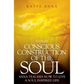 Conscious Construction of the Soul: Anna Teaches How to Live a Soul Inspired Life - Paperback | Books | Wiccan Center