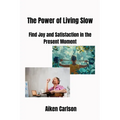 The Power of Living Slow: Find Joy and Satisfaction in the Present Moment - Paperback | Books | Wiccan Center